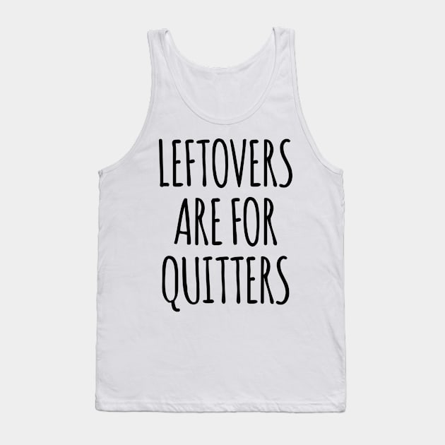 Leftovers Are For Quitters Tank Top by Saimarts